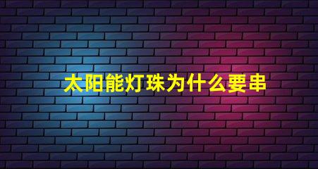 太阳能灯珠为什么要串联 led灯珠为什么都是串联